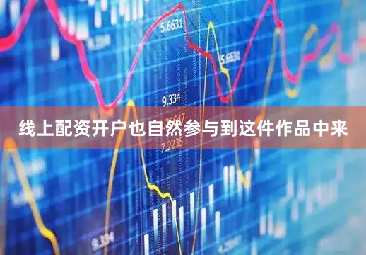线上配资开户也自然参与到这件作品中来
