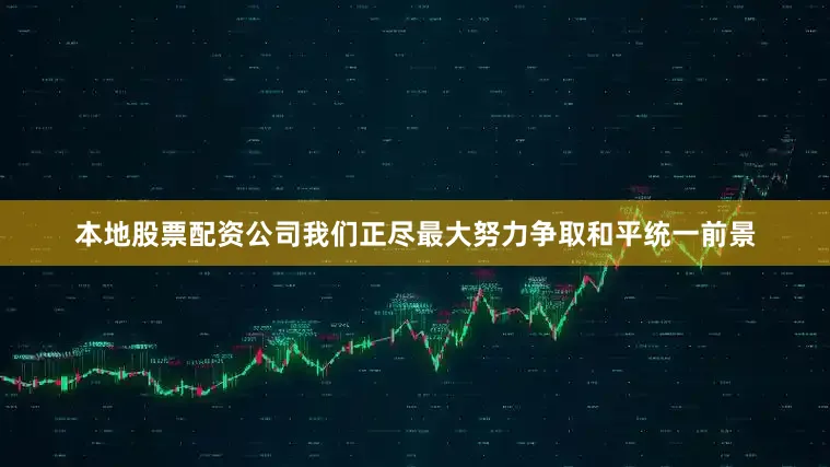 本地股票配资公司我们正尽最大努力争取和平统一前景