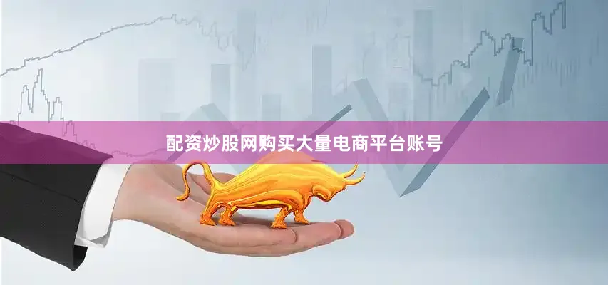 配资炒股网购买大量电商平台账号