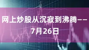 网上炒股从沉寂到沸腾——7月26日