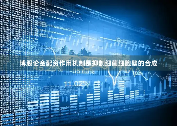 博股论金配资作用机制是抑制细菌细胞壁的合成