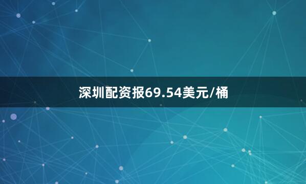 深圳配资报69.54美元/桶