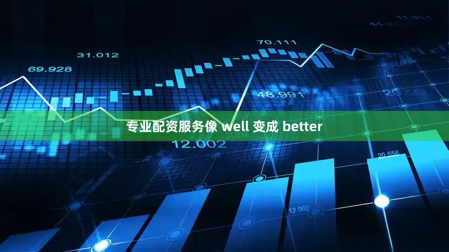 专业配资服务像 well 变成 better