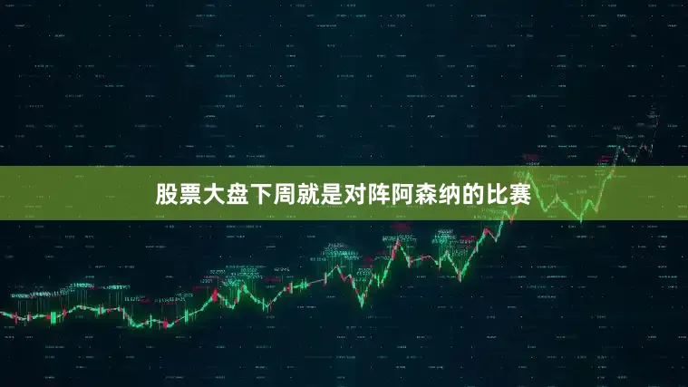 股票大盘下周就是对阵阿森纳的比赛
