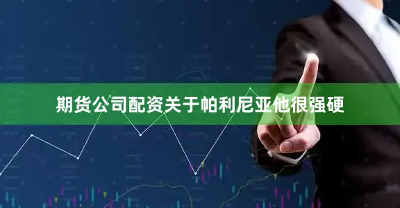 期货公司配资关于帕利尼亚他很强硬