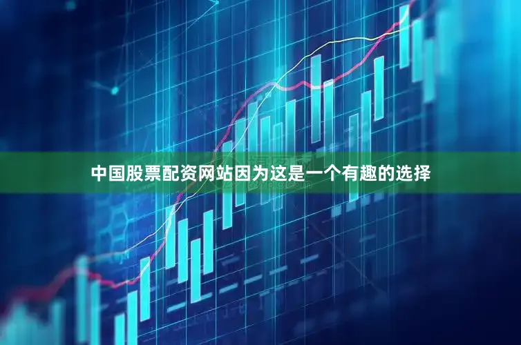 中国股票配资网站因为这是一个有趣的选择