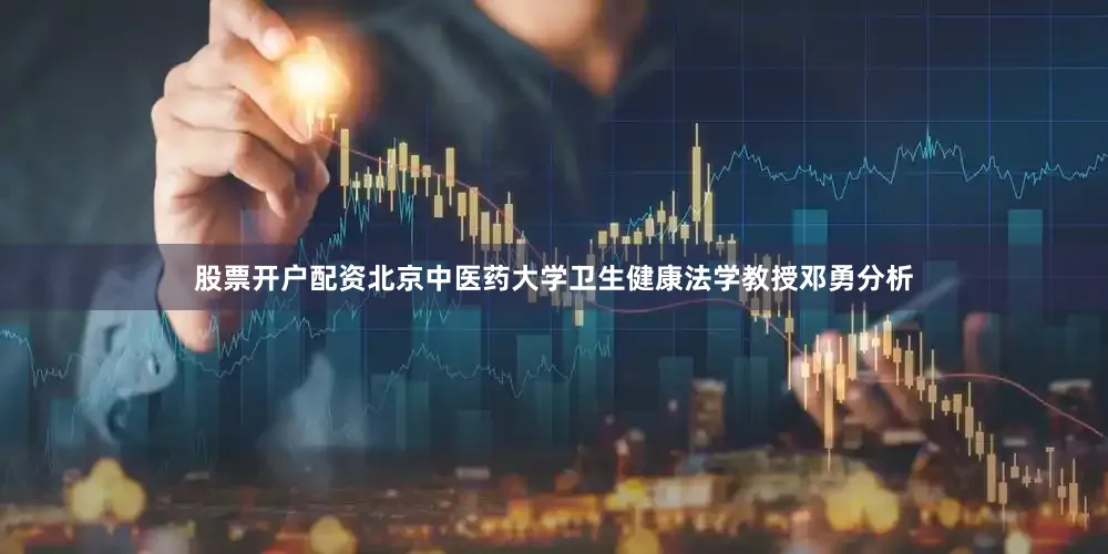 股票开户配资　　北京中医药大学卫生健康法学教授邓勇分析
