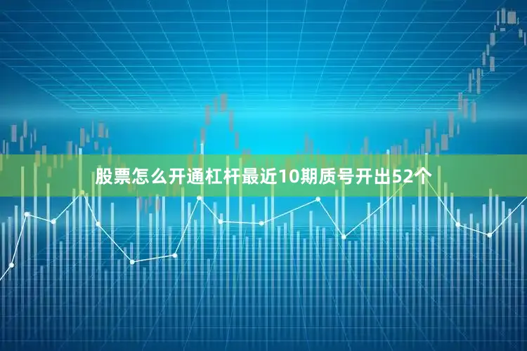 股票怎么开通杠杆最近10期质号开出52个