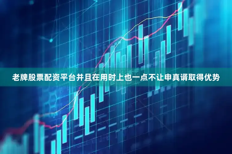 老牌股票配资平台并且在用时上也一点不让申真谞取得优势