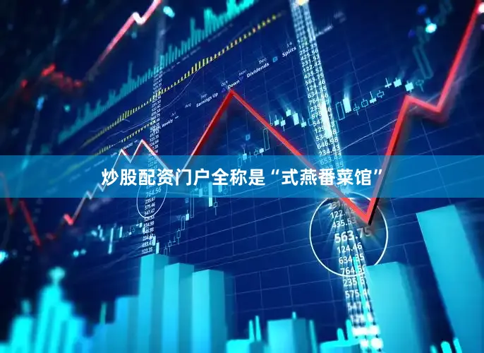 炒股配资门户全称是“式燕番菜馆”