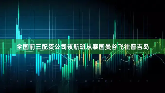 全国前三配资公司该航班从泰国曼谷飞往普吉岛